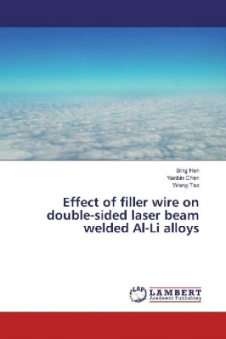 Carte Effect of filler wire on double-sided laser beam welded Al-Li alloys Bing Han