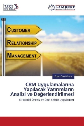 Kniha CRM Uygulamalar na Yap lacak Yat r mlar n Analizi ve Degerlendirilmesi Erkan Can Gürsoy