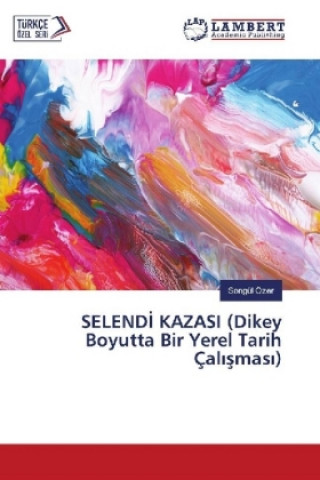 Livre SELENDI KAZASI (Dikey Boyutta Bir Yerel Tarih Çalismasi) Songül Özer