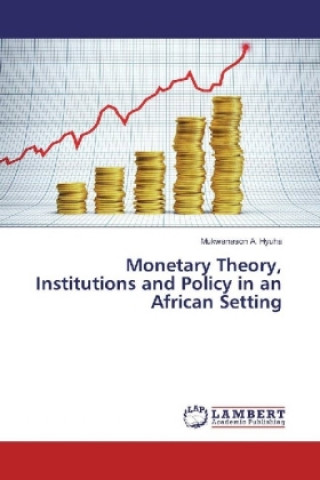 Kniha Monetary Theory, Institutions and Policy in an African Setting Mukwanason A. Hyuha