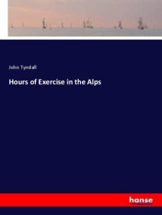 Книга Hours of Exercise in the Alps John Tyndall