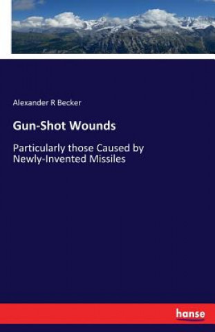 Könyv Gun-Shot Wounds Alexander R Becker