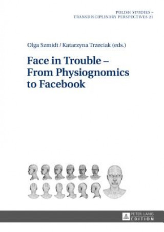 Livre Face in Trouble - From Physiognomics to Facebook Olga Szmidt