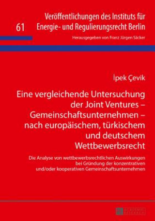 Книга Eine Vergleichende Untersuchung Der Joint Ventures - Gemeinschaftsunternehmen - Nach Europaeischem, Tuerkischem Und Deutschem Wettbewerbsrecht Ipek Cevik