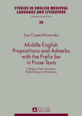 Kniha Middle English Prepositions and Adverbs with the Prefix "be-" in Prose Texts Ewa Ciszek-Kiliszewska