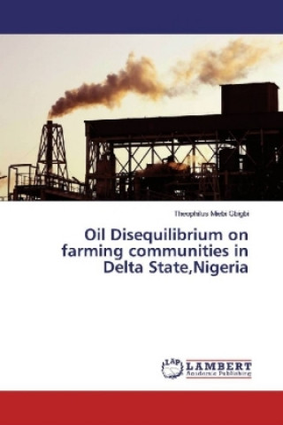 Könyv Oil Disequilibrium on farming communities in Delta State,Nigeria Theophilus Miebi Gbigbi