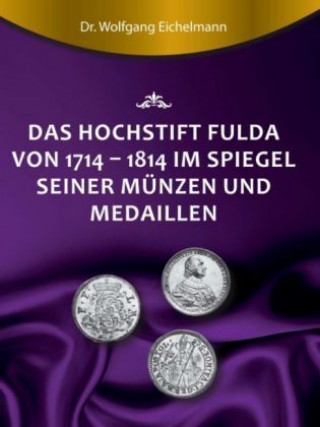 Book Das Hochstift Fulda von 1714 bis 1814 im Spiegel seiner Münzen und Medaillen Wolfgang Eichelmann