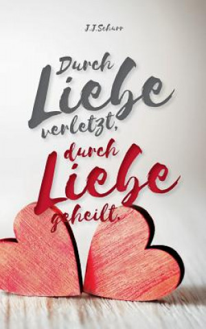 Könyv Durch Liebe verletzt, durch Liebe geheilt J. J. Schurr