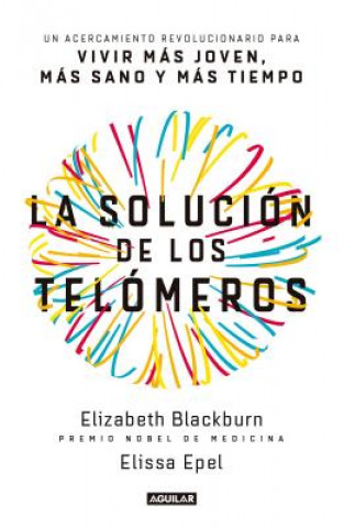 Kniha La Solución de Los Telómeros / The Telomere Effect: Un Acercamiento Revolucionario Para Vivir Mas Joven, Mas Sano Y Mas Tiempo Elizabeth Blackburn