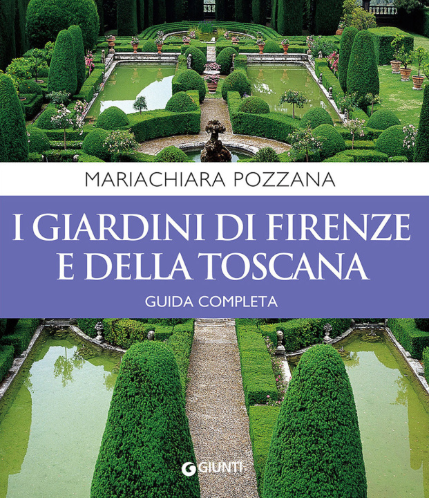 Carte I giardini di Firenze e della Toscana. Guida completa Maria Chiara Pozzana