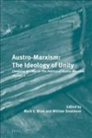 Kniha Austro-Marxism: The Ideology of Unity. Volume II: Changing the World: The Politics of Austro-Marxism Mark E. Blum