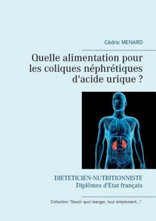 Knjiga Quelle alimentation pour les coliques nephretiques d'acide urique ? Cédric Menard