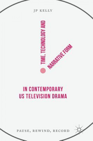 Książka Time, Technology and Narrative Form in Contemporary US Television Drama Jp Kelly