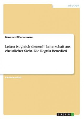 Kniha Leiten ist gleich dienen?! Leiterschaft aus christlicher Sicht. Die Regula Benedicti Bernhard Wiedenmann