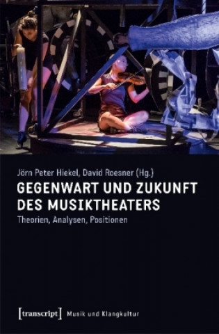 Knjiga Gegenwart und Zukunft des Musiktheaters Jörn Peter Hiekel