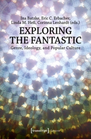 Carte Exploring the Fantastic - Genre, Ideology, and Popular Culture Ina Batzke