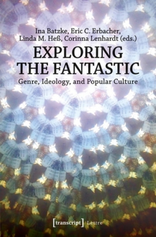 Livre Exploring the Fantastic - Genre, Ideology, and Popular Culture Ina Batzke