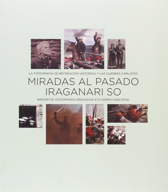 Carte Miradas al pasado / Iraganari so: La fotografía de recreación histórica y las guerras carlistas / Birsortze historikoko argazkiak eta gerra karlistak 