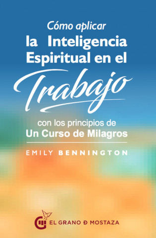 Könyv Cómo aplicar la inteligencia espiritual en el trabajo Emily Bennington