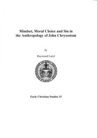 Könyv Mindset, Moral Choice and Sin in the Anthropology of John Chrysostom Raymond Laird