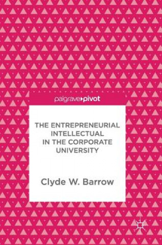 Książka Entrepreneurial Intellectual in the Corporate University Clyde W. Barrow