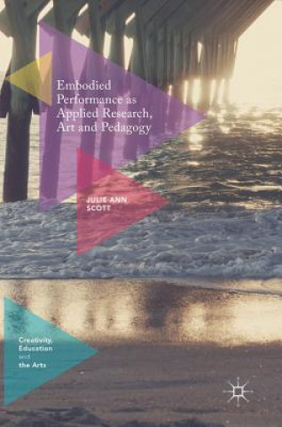 Könyv Embodied Performance as Applied Research, Art and Pedagogy Julie-Ann Scott