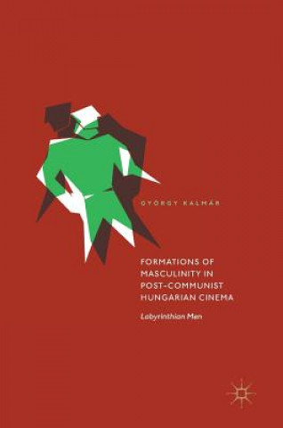 Livre Formations of Masculinity in Post-Communist Hungarian Cinema György Kalmár