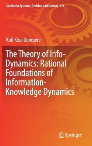 Książka Theory of Info-Dynamics: Rational Foundations of Information-Knowledge Dynamics Kofi K. Dompere