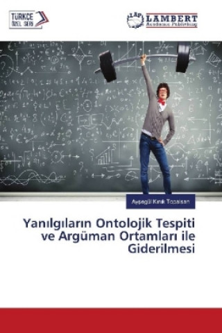 Książka Yan lg lar n Ontolojik Tespiti ve Argüman Ortamlar ile Giderilmesi Aysegül Kinik Topalsan