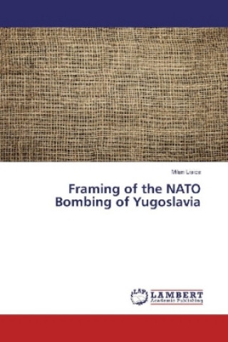 Kniha Framing of the NATO Bombing of Yugoslavia Milan Lisica