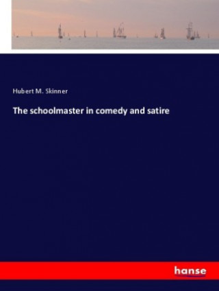 Kniha The schoolmaster in comedy and satire Hubert M. Skinner