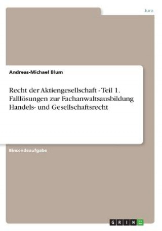 Kniha Recht der Aktiengesellschaft - Teil 1. Fallloesungen zur Fachanwaltsausbildung Handels- und Gesellschaftsrecht Andreas-Michael Blum