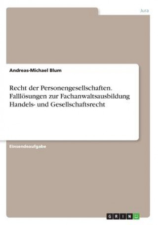 Kniha Recht der Personengesellschaften. Falllösungen zur Fachanwaltsausbildung Handels- und Gesellschaftsrecht Andreas-Michael Blum