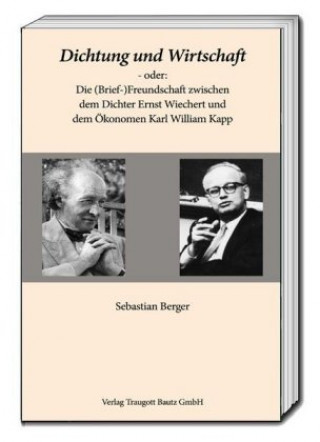 Carte Dichtung und Wirtschaft - oder: Die (Brief-)Freundschaft zwischen dem Dichter Ernst Wiechert und dem Ökonomen Karl William Kapp Sebastian Berger