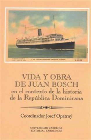 Carte Vida y obra de Juan Bosch en el contexto de la historia de la República Dominicana Ibero-Americana Supplementum 46 Josef Opatrný