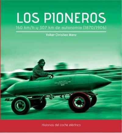 Книга Los pioneros . 160 km/h y 307 km de autonomía (1870-1906) Historias del coche eléctrico 