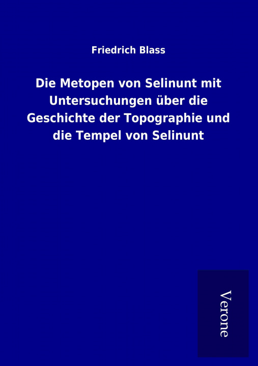 Kniha Die Metopen von Selinunt mit Untersuchungen über die Geschichte der Topographie und die Tempel von Selinunt Friedrich Blass