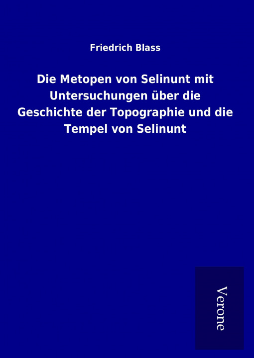 Kniha Die Metopen von Selinunt mit Untersuchungen über die Geschichte der Topographie und die Tempel von Selinunt Friedrich Blass