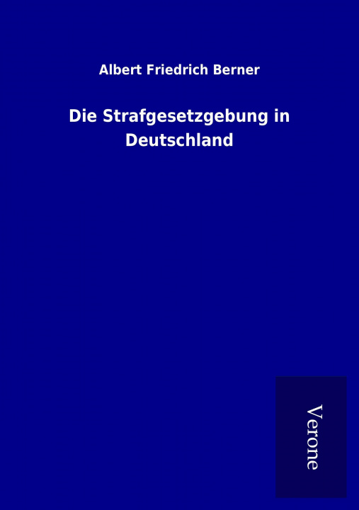 Kniha Die Strafgesetzgebung in Deutschland Albert Friedrich Berner