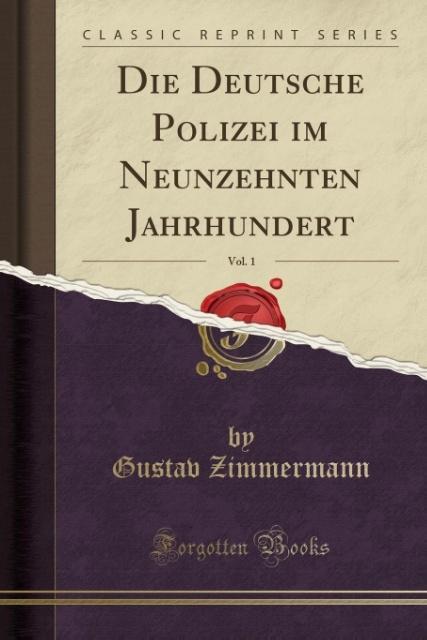 Kniha Die Deutsche Polizei im Neunzehnten Jahrhundert, Vol. 1 (Classic Reprint) Gustav Zimmermann