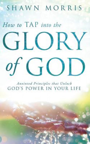 Carte How to Tap Into the Glory of God Shawn Morris