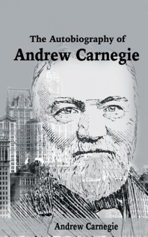 Carte Autobiography of Andrew Carnegie Andrew Carnegie