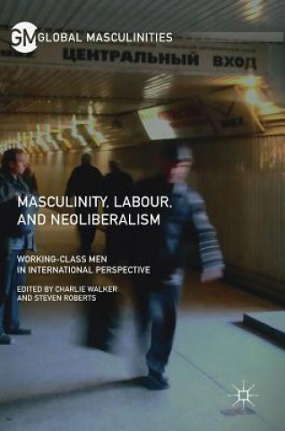 Carte Masculinity, Labour, and Neoliberalism Charlie Walker