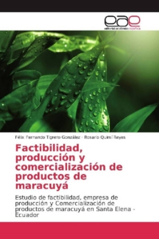 Könyv Factibilidad, producción y comercialización de productos de maracuyá Félix Fernando Tigrero González
