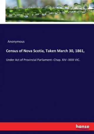 Kniha Census of Nova Scotia, Taken March 30, 1861, Anonymous