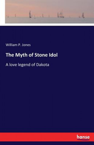 Kniha Myth of Stone Idol William P. Jones
