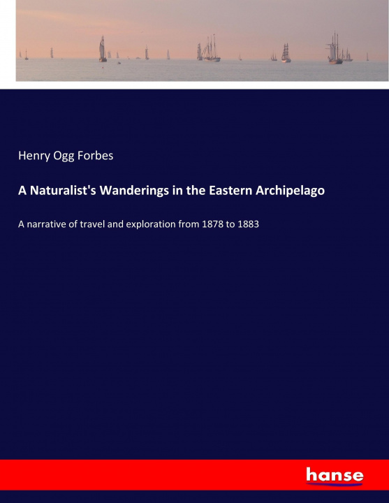 Kniha A Naturalist's Wanderings in the Eastern Archipelago Henry Ogg Forbes