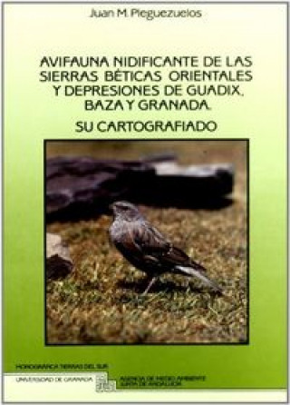 Kniha Avifauna nidificante de las sierras béticas orientales y depresiones de Guadix, Baza y Granada : su cartografiado Juan Manuel Pleguezuelos Gómez