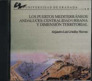 Книга Los puertos mediterráneos andaluces : centralidad urbana y dimensión territorial Alejandro Luis Grindlay Moreno