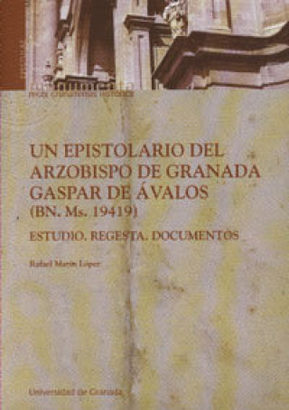 Kniha Un epistolario del arzobispo de Granada Gaspar de Ávalos (BN. Ms. 19419) : Estudio ; Regesta ; Documentos Rafael Marín López
